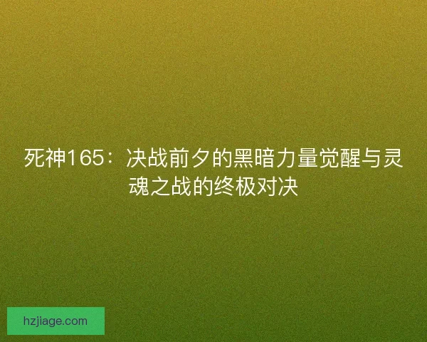 死神165：决战前夕的黑暗力量觉醒与灵魂之战的终极对决