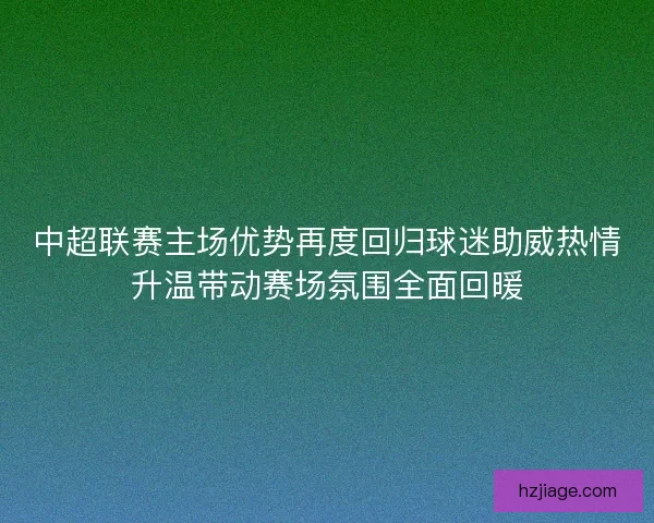 中超联赛主场优势再度回归球迷助威热情升温带动赛场氛围全面回暖